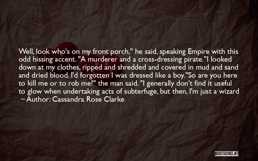 Cassandra Rose Clarke Quotes: Well, Look Who's On My Front Porch, He Said, Speaking Empire With This Odd Hissing Accent. A Murderer And A