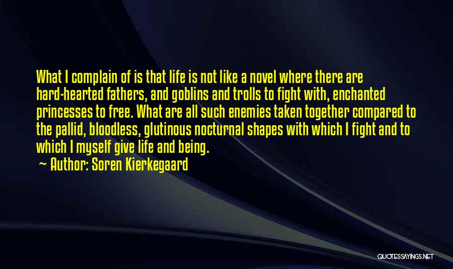 Soren Kierkegaard Quotes: What I Complain Of Is That Life Is Not Like A Novel Where There Are Hard-hearted Fathers, And Goblins And