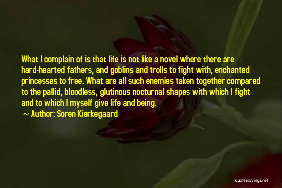 Soren Kierkegaard Quotes: What I Complain Of Is That Life Is Not Like A Novel Where There Are Hard-hearted Fathers, And Goblins And