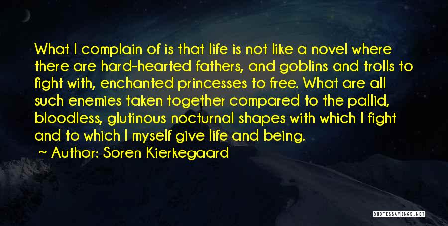 Soren Kierkegaard Quotes: What I Complain Of Is That Life Is Not Like A Novel Where There Are Hard-hearted Fathers, And Goblins And