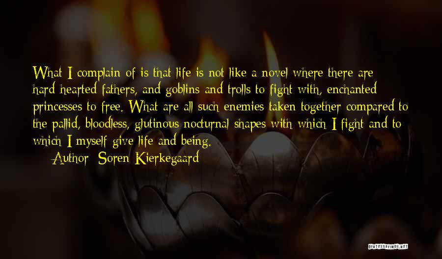 Soren Kierkegaard Quotes: What I Complain Of Is That Life Is Not Like A Novel Where There Are Hard-hearted Fathers, And Goblins And