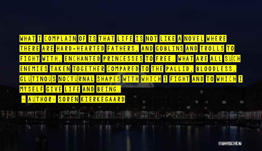 Soren Kierkegaard Quotes: What I Complain Of Is That Life Is Not Like A Novel Where There Are Hard-hearted Fathers, And Goblins And