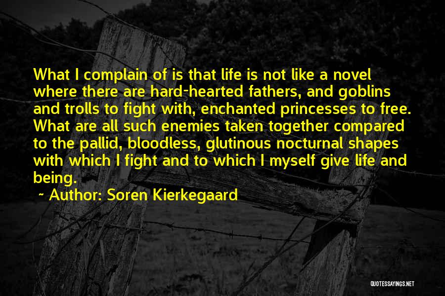 Soren Kierkegaard Quotes: What I Complain Of Is That Life Is Not Like A Novel Where There Are Hard-hearted Fathers, And Goblins And