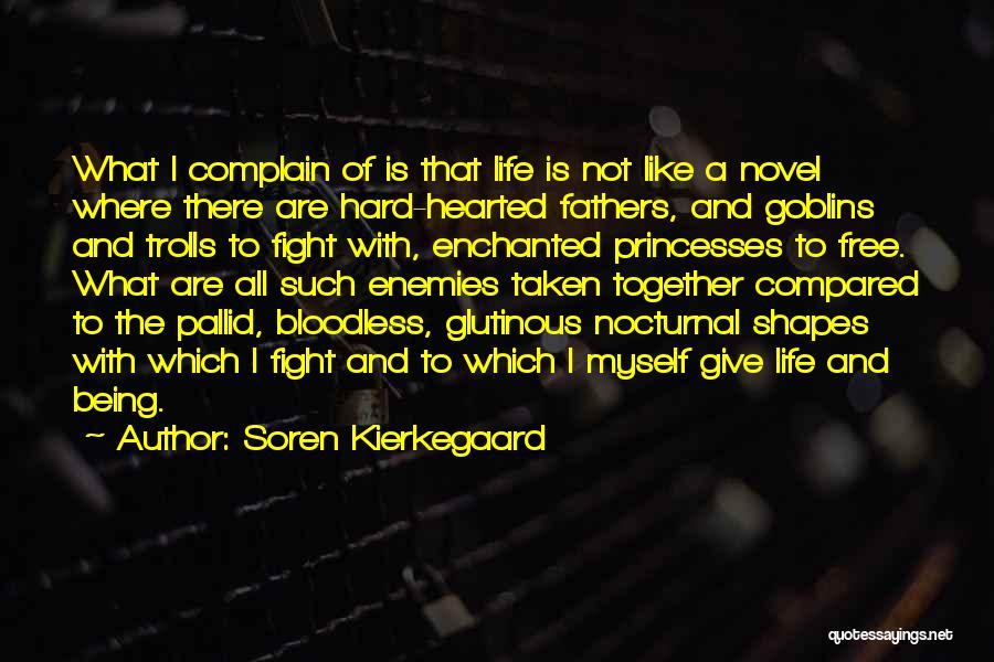 Soren Kierkegaard Quotes: What I Complain Of Is That Life Is Not Like A Novel Where There Are Hard-hearted Fathers, And Goblins And