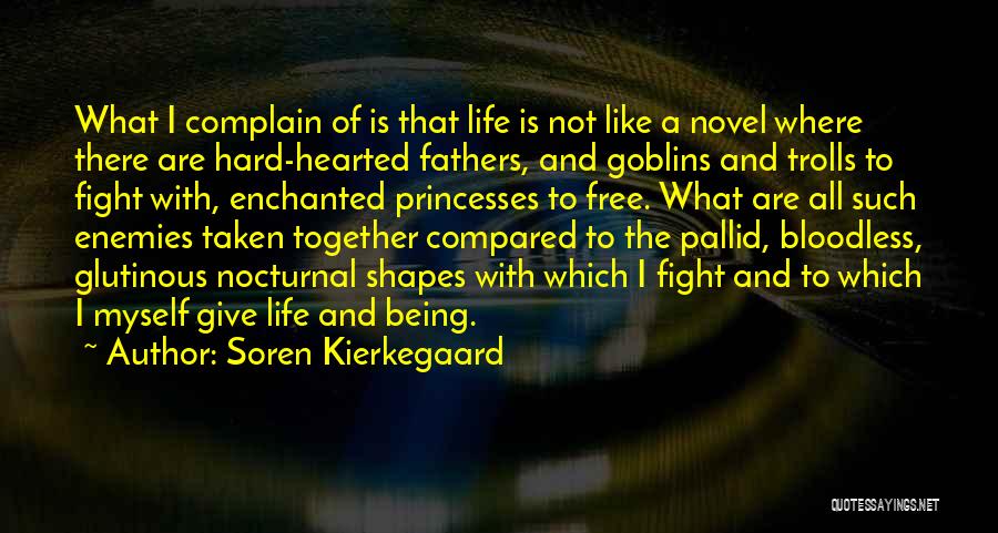 Soren Kierkegaard Quotes: What I Complain Of Is That Life Is Not Like A Novel Where There Are Hard-hearted Fathers, And Goblins And