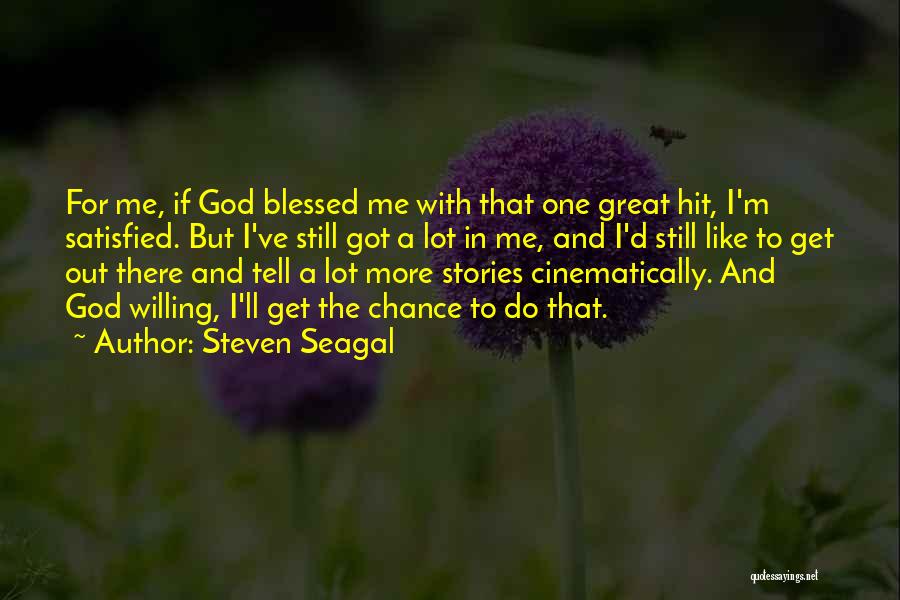 Steven Seagal Quotes: For Me, If God Blessed Me With That One Great Hit, I'm Satisfied. But I've Still Got A Lot In