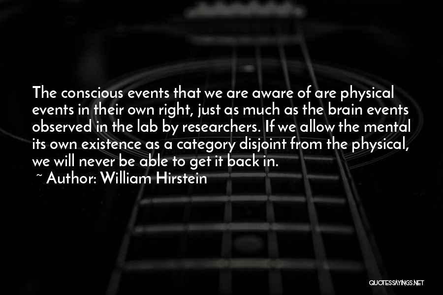 William Hirstein Quotes: The Conscious Events That We Are Aware Of Are Physical Events In Their Own Right, Just As Much As The