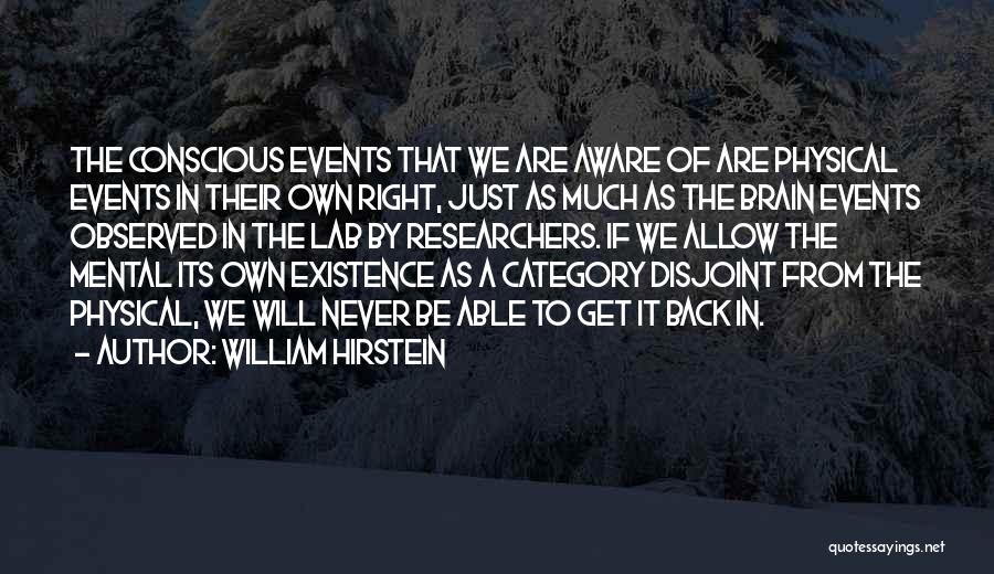 William Hirstein Quotes: The Conscious Events That We Are Aware Of Are Physical Events In Their Own Right, Just As Much As The