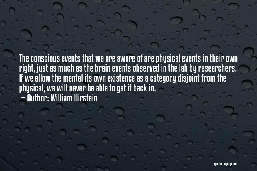 William Hirstein Quotes: The Conscious Events That We Are Aware Of Are Physical Events In Their Own Right, Just As Much As The