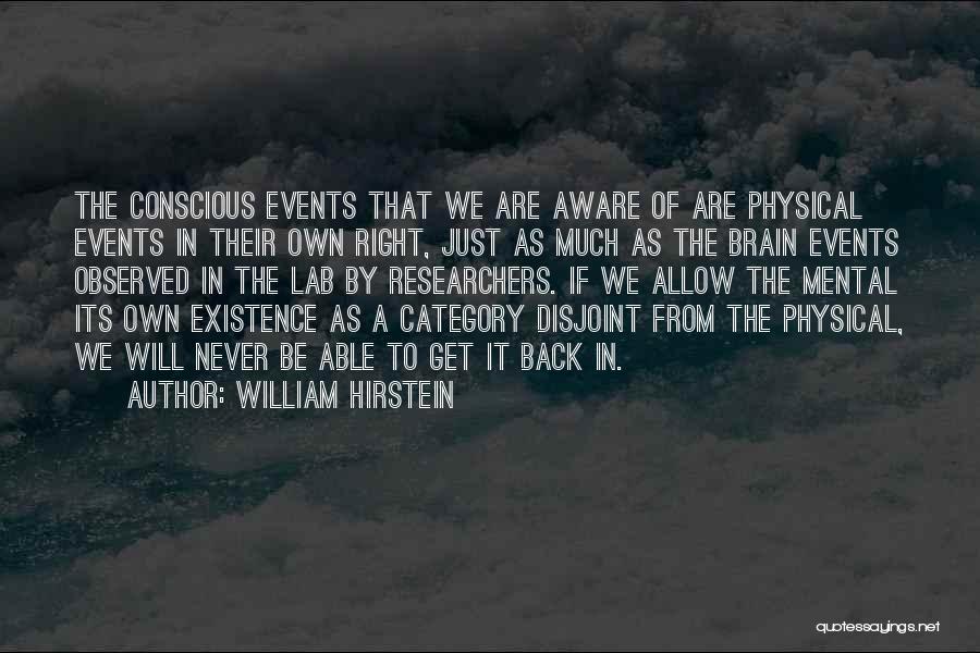 William Hirstein Quotes: The Conscious Events That We Are Aware Of Are Physical Events In Their Own Right, Just As Much As The