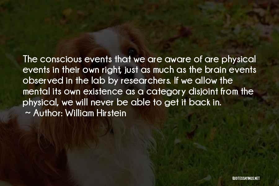 William Hirstein Quotes: The Conscious Events That We Are Aware Of Are Physical Events In Their Own Right, Just As Much As The