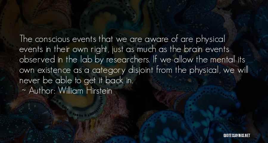 William Hirstein Quotes: The Conscious Events That We Are Aware Of Are Physical Events In Their Own Right, Just As Much As The