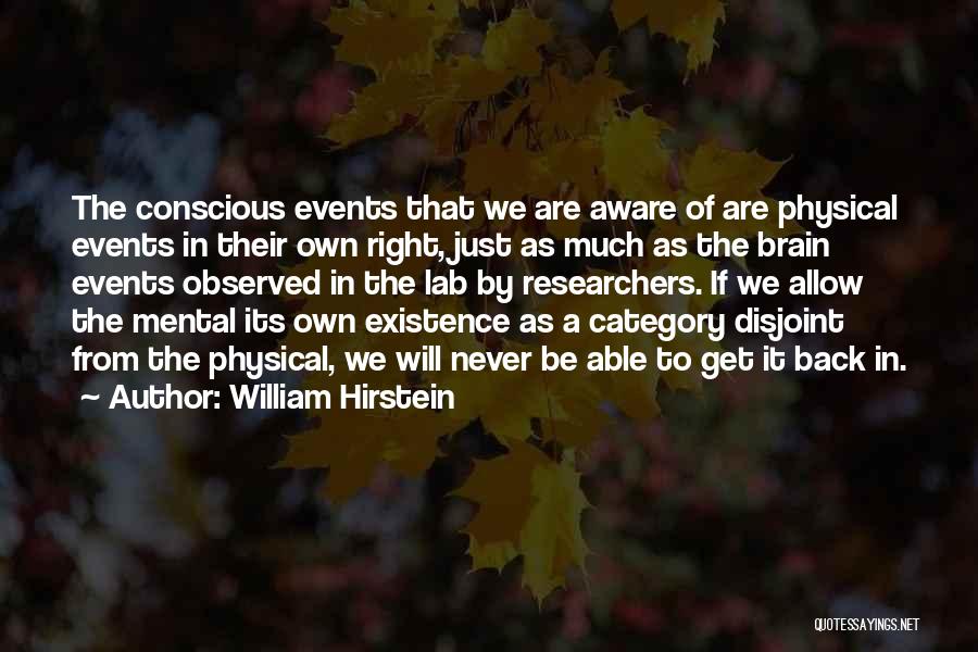 William Hirstein Quotes: The Conscious Events That We Are Aware Of Are Physical Events In Their Own Right, Just As Much As The