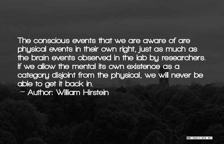 William Hirstein Quotes: The Conscious Events That We Are Aware Of Are Physical Events In Their Own Right, Just As Much As The