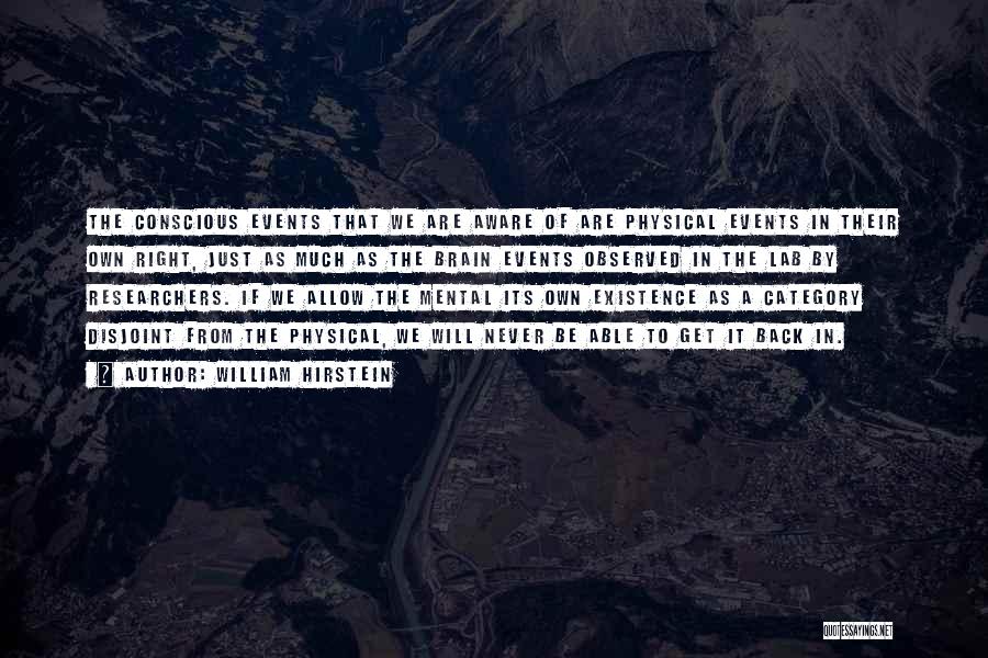 William Hirstein Quotes: The Conscious Events That We Are Aware Of Are Physical Events In Their Own Right, Just As Much As The