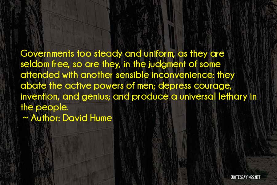 David Hume Quotes: Governments Too Steady And Uniform, As They Are Seldom Free, So Are They, In The Judgment Of Some Attended With