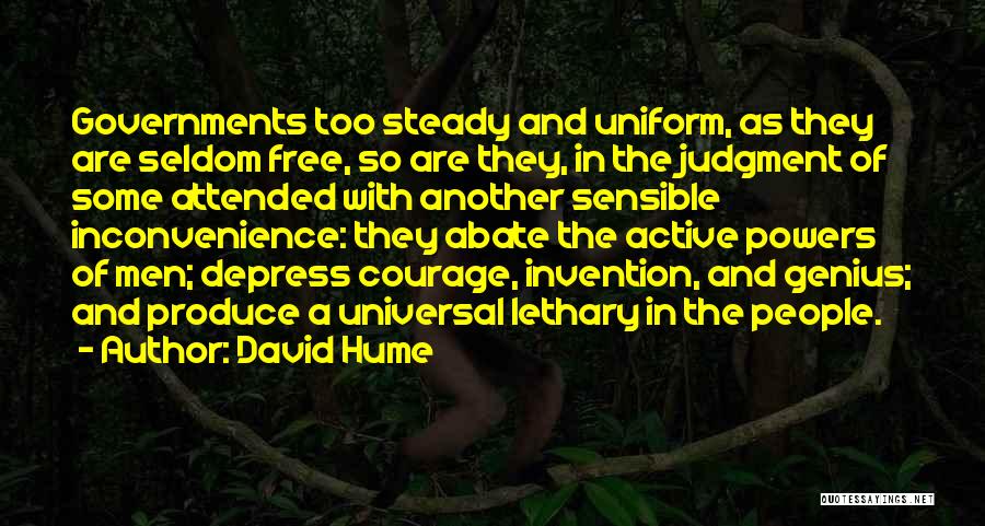 David Hume Quotes: Governments Too Steady And Uniform, As They Are Seldom Free, So Are They, In The Judgment Of Some Attended With