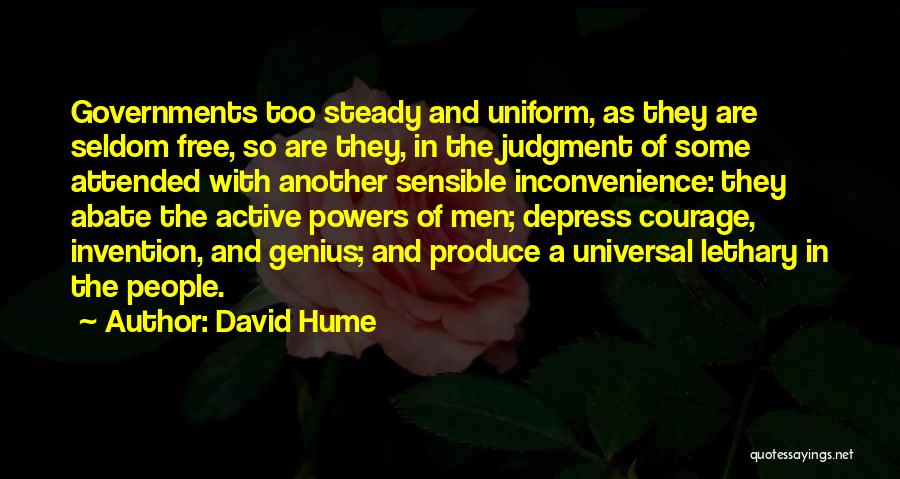 David Hume Quotes: Governments Too Steady And Uniform, As They Are Seldom Free, So Are They, In The Judgment Of Some Attended With