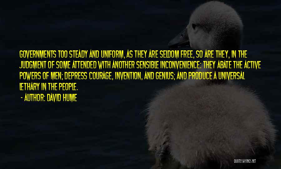 David Hume Quotes: Governments Too Steady And Uniform, As They Are Seldom Free, So Are They, In The Judgment Of Some Attended With