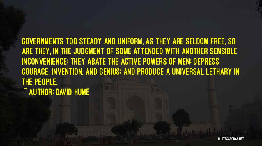 David Hume Quotes: Governments Too Steady And Uniform, As They Are Seldom Free, So Are They, In The Judgment Of Some Attended With