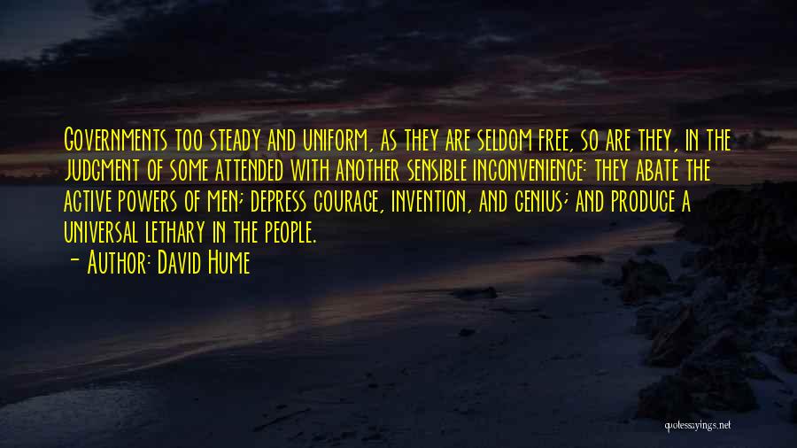 David Hume Quotes: Governments Too Steady And Uniform, As They Are Seldom Free, So Are They, In The Judgment Of Some Attended With