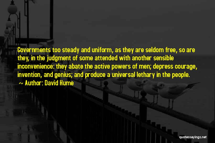 David Hume Quotes: Governments Too Steady And Uniform, As They Are Seldom Free, So Are They, In The Judgment Of Some Attended With