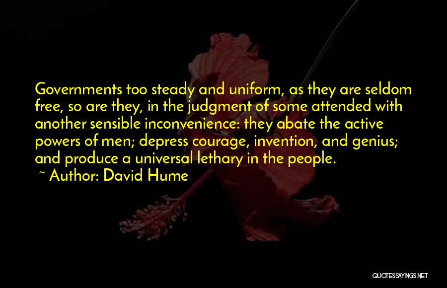 David Hume Quotes: Governments Too Steady And Uniform, As They Are Seldom Free, So Are They, In The Judgment Of Some Attended With