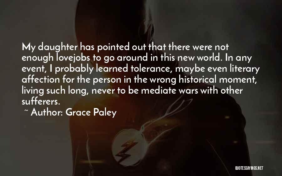 Grace Paley Quotes: My Daughter Has Pointed Out That There Were Not Enough Lovejobs To Go Around In This New World. In Any