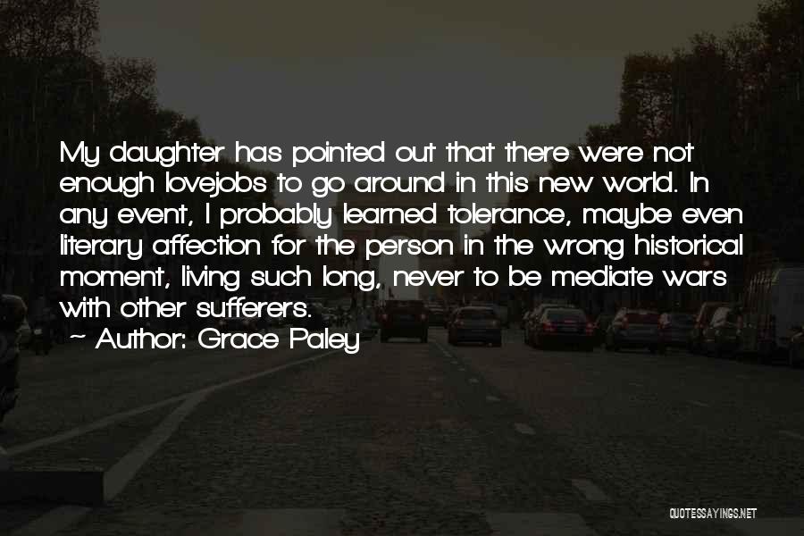 Grace Paley Quotes: My Daughter Has Pointed Out That There Were Not Enough Lovejobs To Go Around In This New World. In Any