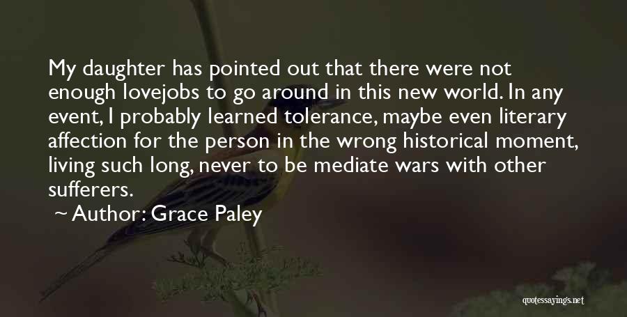 Grace Paley Quotes: My Daughter Has Pointed Out That There Were Not Enough Lovejobs To Go Around In This New World. In Any