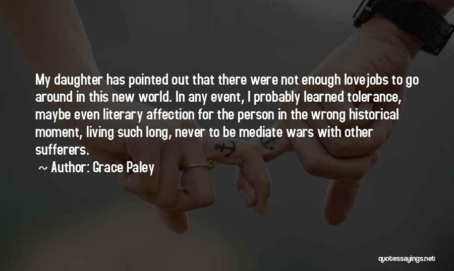 Grace Paley Quotes: My Daughter Has Pointed Out That There Were Not Enough Lovejobs To Go Around In This New World. In Any