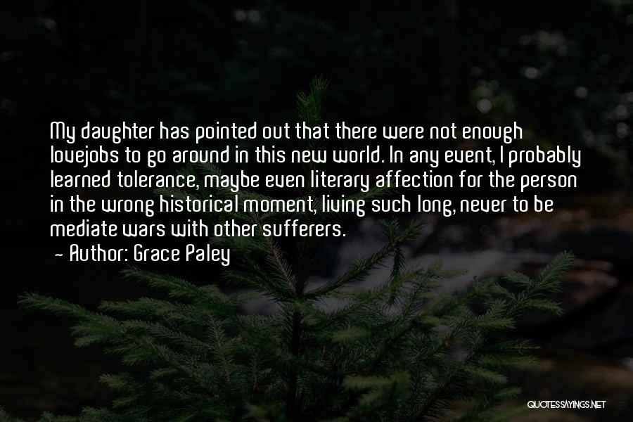 Grace Paley Quotes: My Daughter Has Pointed Out That There Were Not Enough Lovejobs To Go Around In This New World. In Any