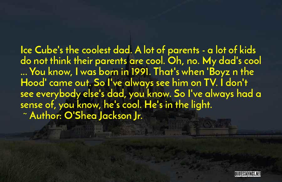 O'Shea Jackson Jr. Quotes: Ice Cube's The Coolest Dad. A Lot Of Parents - A Lot Of Kids Do Not Think Their Parents Are