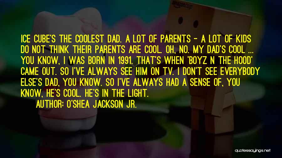 O'Shea Jackson Jr. Quotes: Ice Cube's The Coolest Dad. A Lot Of Parents - A Lot Of Kids Do Not Think Their Parents Are