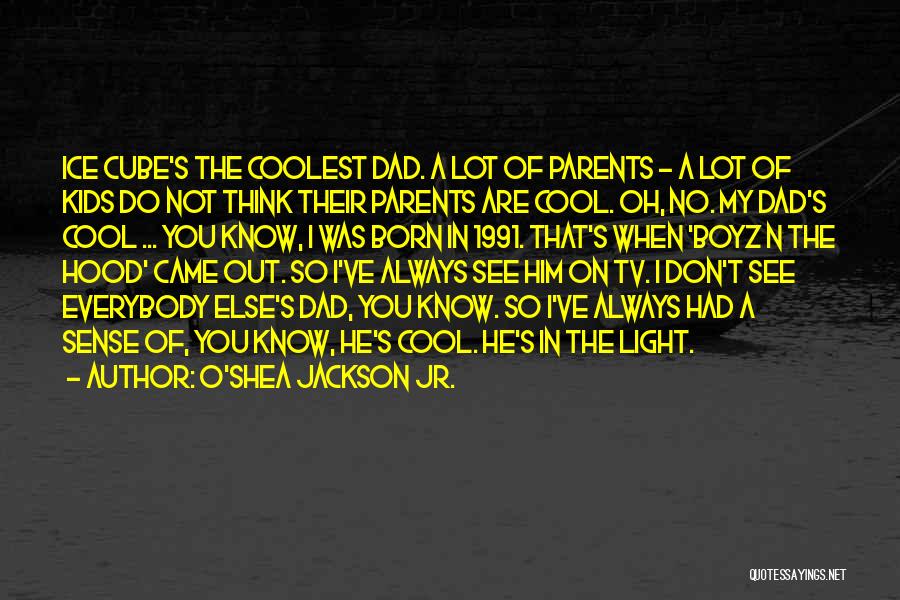 O'Shea Jackson Jr. Quotes: Ice Cube's The Coolest Dad. A Lot Of Parents - A Lot Of Kids Do Not Think Their Parents Are