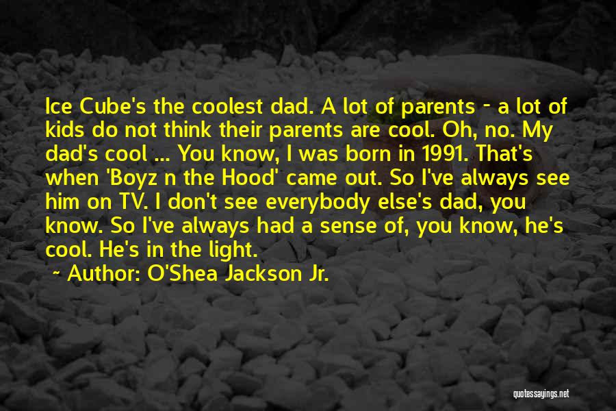 O'Shea Jackson Jr. Quotes: Ice Cube's The Coolest Dad. A Lot Of Parents - A Lot Of Kids Do Not Think Their Parents Are