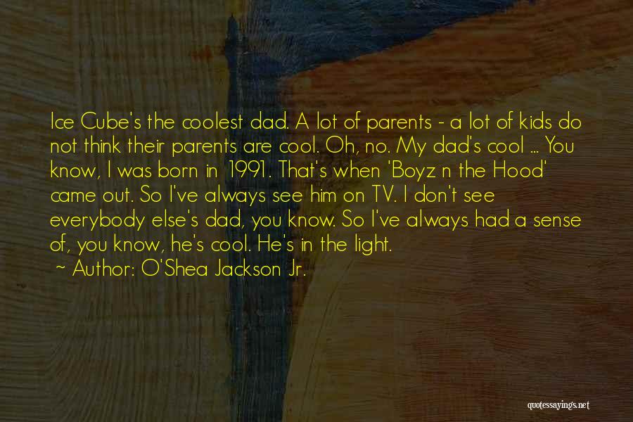 O'Shea Jackson Jr. Quotes: Ice Cube's The Coolest Dad. A Lot Of Parents - A Lot Of Kids Do Not Think Their Parents Are