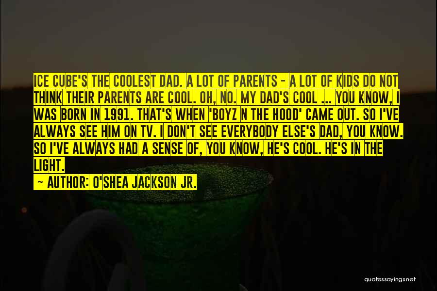 O'Shea Jackson Jr. Quotes: Ice Cube's The Coolest Dad. A Lot Of Parents - A Lot Of Kids Do Not Think Their Parents Are