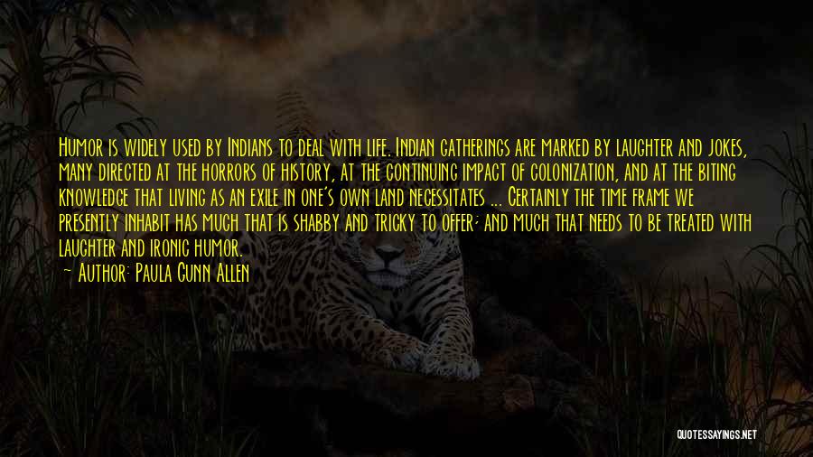 Paula Gunn Allen Quotes: Humor Is Widely Used By Indians To Deal With Life. Indian Gatherings Are Marked By Laughter And Jokes, Many Directed