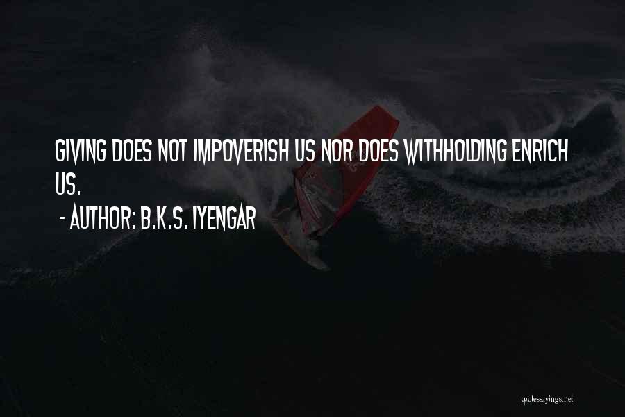 B.K.S. Iyengar Quotes: Giving Does Not Impoverish Us Nor Does Withholding Enrich Us.