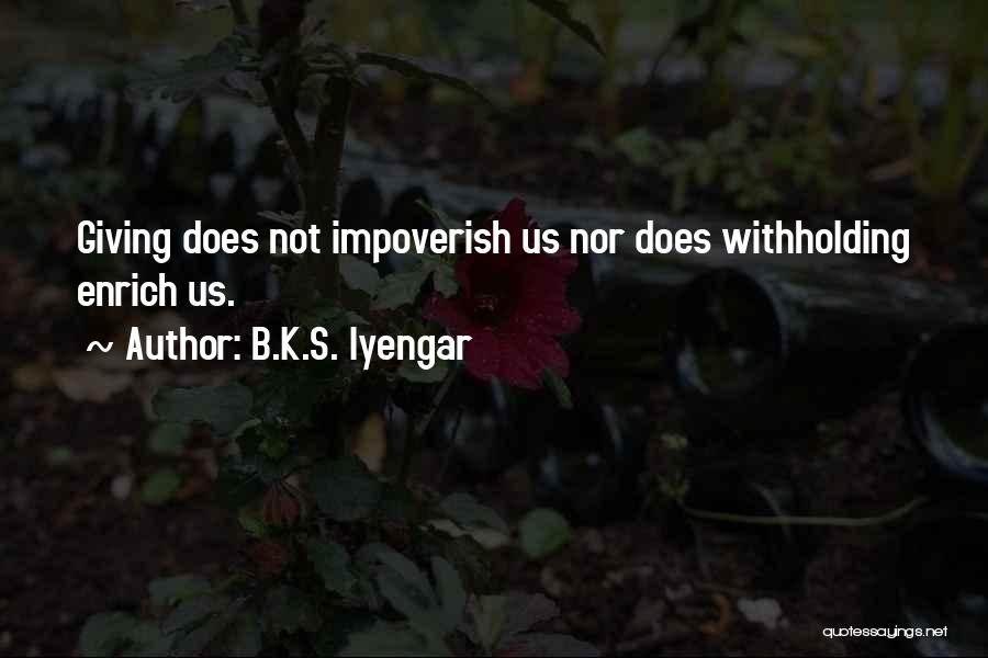 B.K.S. Iyengar Quotes: Giving Does Not Impoverish Us Nor Does Withholding Enrich Us.