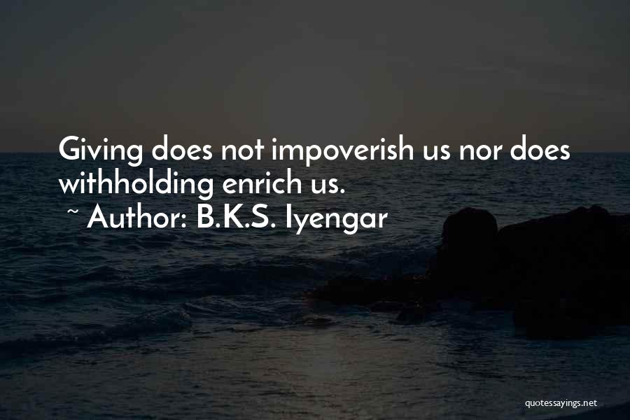 B.K.S. Iyengar Quotes: Giving Does Not Impoverish Us Nor Does Withholding Enrich Us.