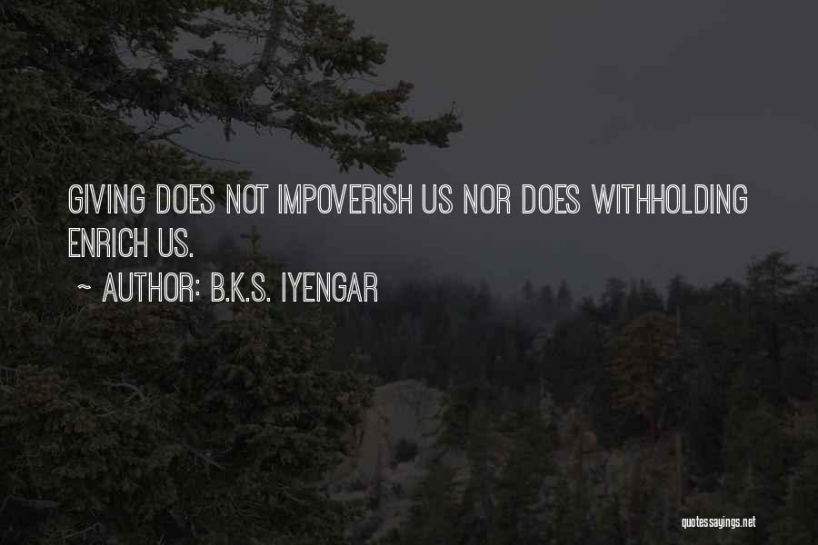 B.K.S. Iyengar Quotes: Giving Does Not Impoverish Us Nor Does Withholding Enrich Us.