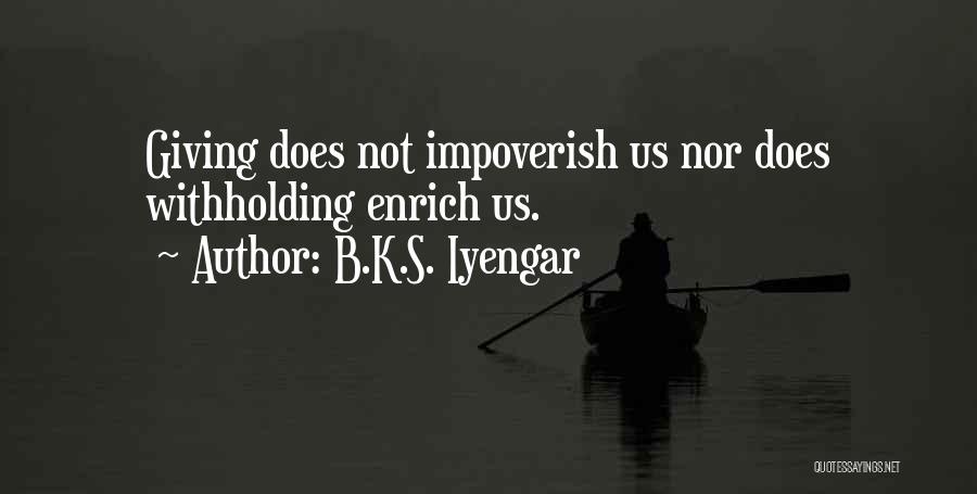 B.K.S. Iyengar Quotes: Giving Does Not Impoverish Us Nor Does Withholding Enrich Us.
