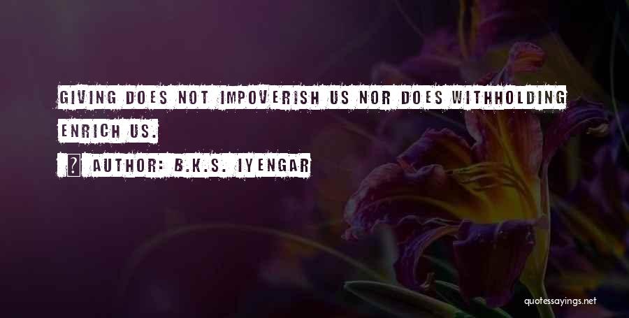 B.K.S. Iyengar Quotes: Giving Does Not Impoverish Us Nor Does Withholding Enrich Us.