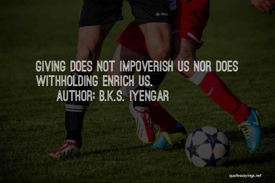 B.K.S. Iyengar Quotes: Giving Does Not Impoverish Us Nor Does Withholding Enrich Us.