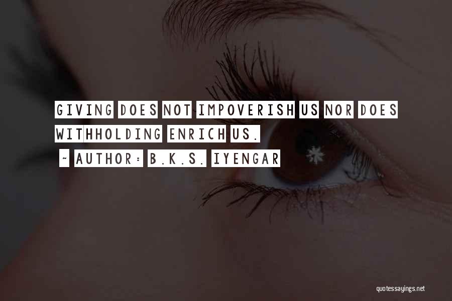 B.K.S. Iyengar Quotes: Giving Does Not Impoverish Us Nor Does Withholding Enrich Us.