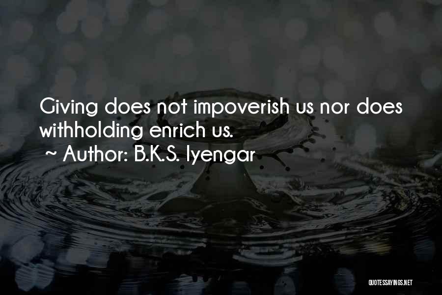 B.K.S. Iyengar Quotes: Giving Does Not Impoverish Us Nor Does Withholding Enrich Us.