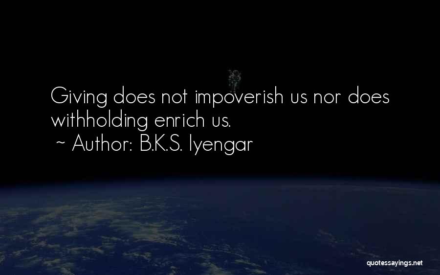 B.K.S. Iyengar Quotes: Giving Does Not Impoverish Us Nor Does Withholding Enrich Us.