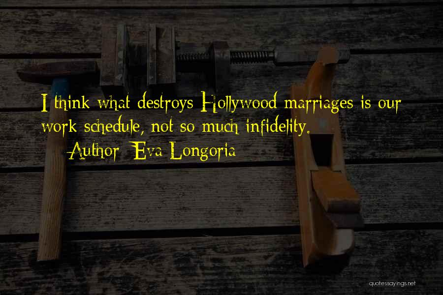 Eva Longoria Quotes: I Think What Destroys Hollywood Marriages Is Our Work Schedule, Not So Much Infidelity.